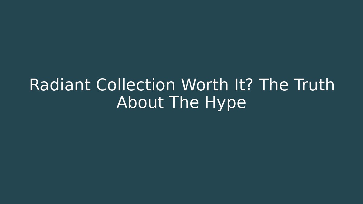Radiant Collection Worth It? The Truth About The Hype