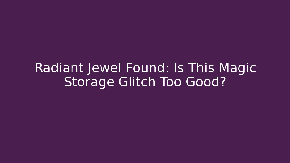 Radiant Jewel Found: Is This Magic Storage Glitch Too Good?