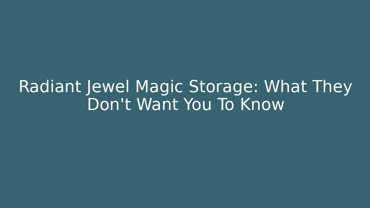 Radiant Jewel Magic Storage: What They Don't Want You To Know