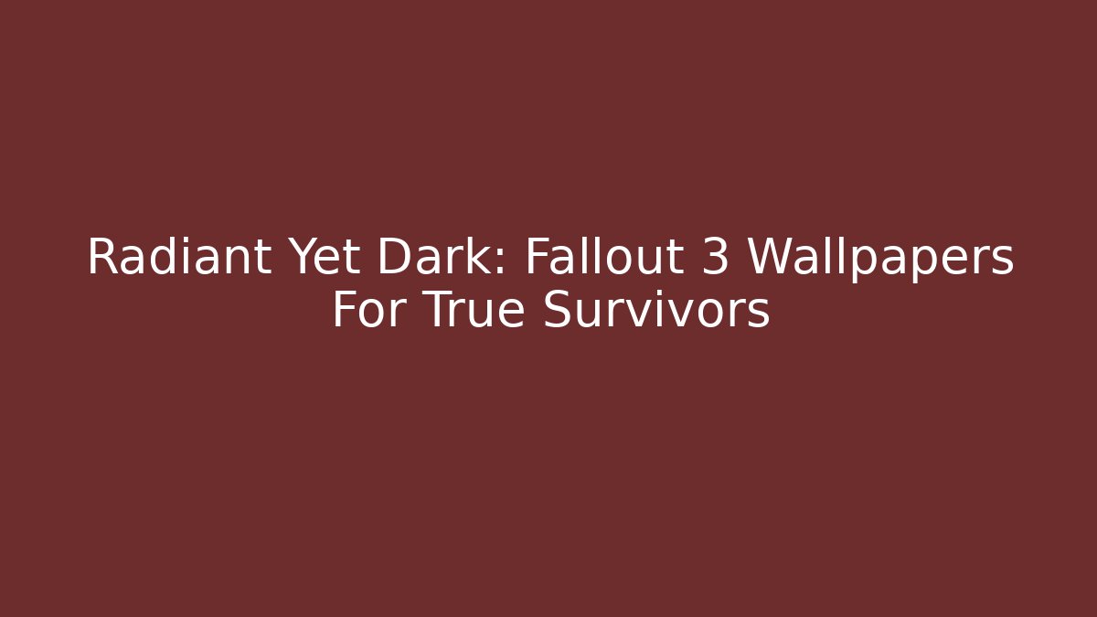 Radiant Yet Dark: Fallout 3 Wallpapers For True Survivors