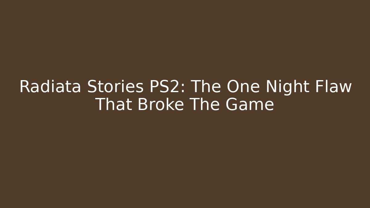 Radiata Stories PS2: The One Night Flaw That Broke The Game