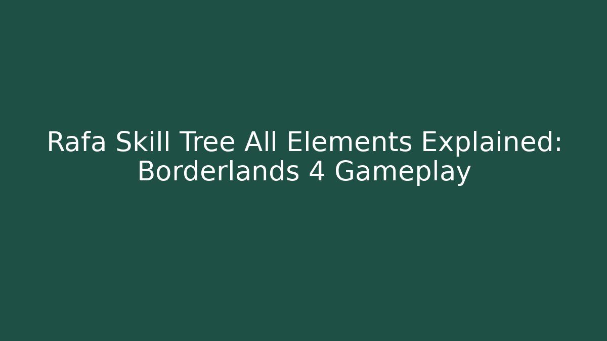 Rafa Skill Tree All Elements Explained: Borderlands 4 Gameplay - Vintage E-Juice