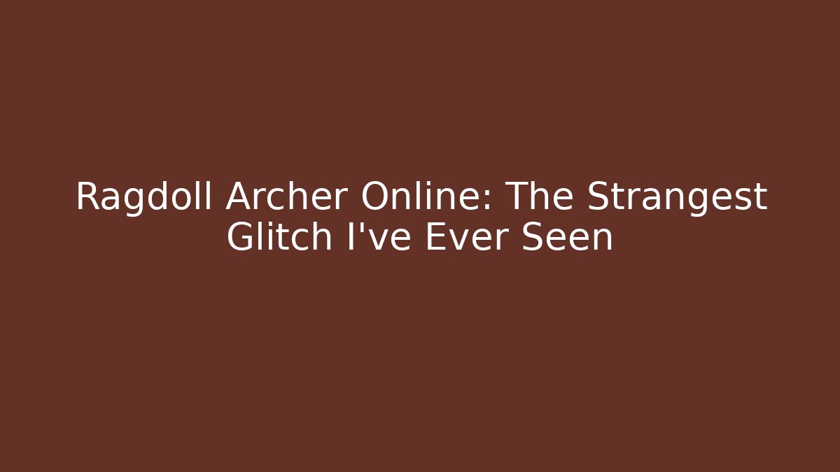 Ragdoll Archer Online: The Strangest Glitch I’ve Ever Seen - Vintage E-Juice
