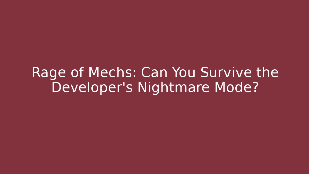 Rage of Mechs: Can You Survive the Developer's Nightmare Mode?