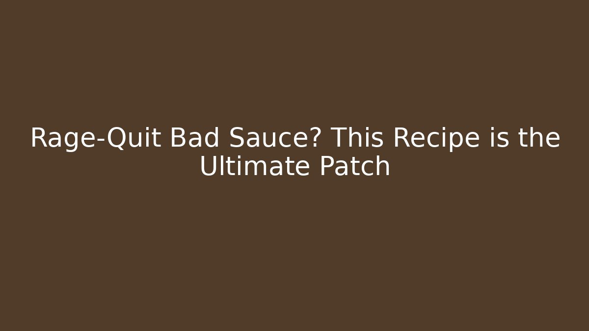 Rage-Quit Bad Sauce? This Recipe is the Ultimate Patch