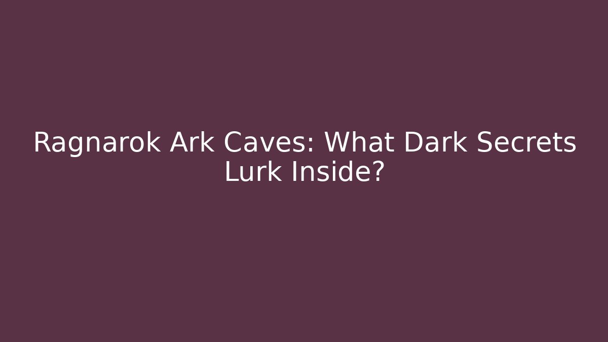 Ragnarok Ark Caves: What Dark Secrets Lurk Inside?