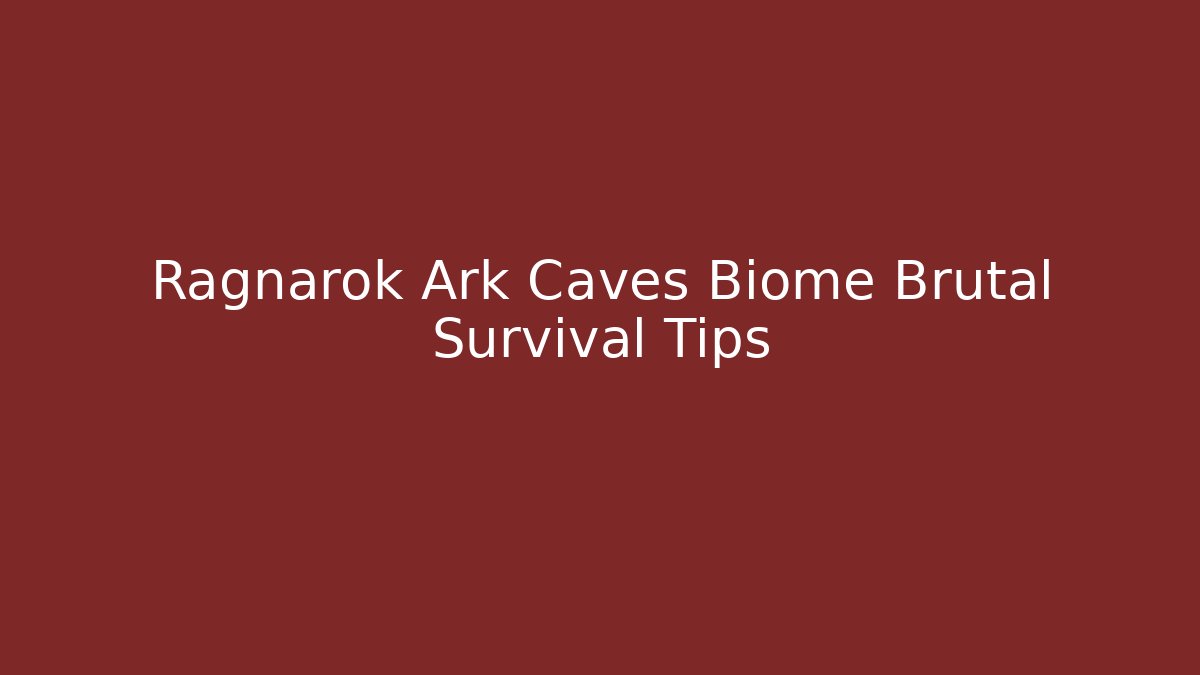 Ragnarok Ark Caves Biome Brutal Survival Tips