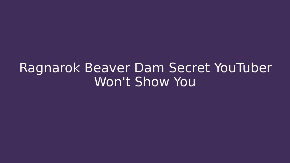 Ragnarok Beaver Dam Secret YouTuber Won't Show You