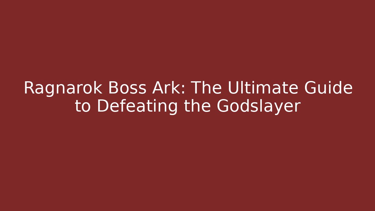 Ragnarok Boss Ark: The Ultimate Guide to Defeating the Godslayer