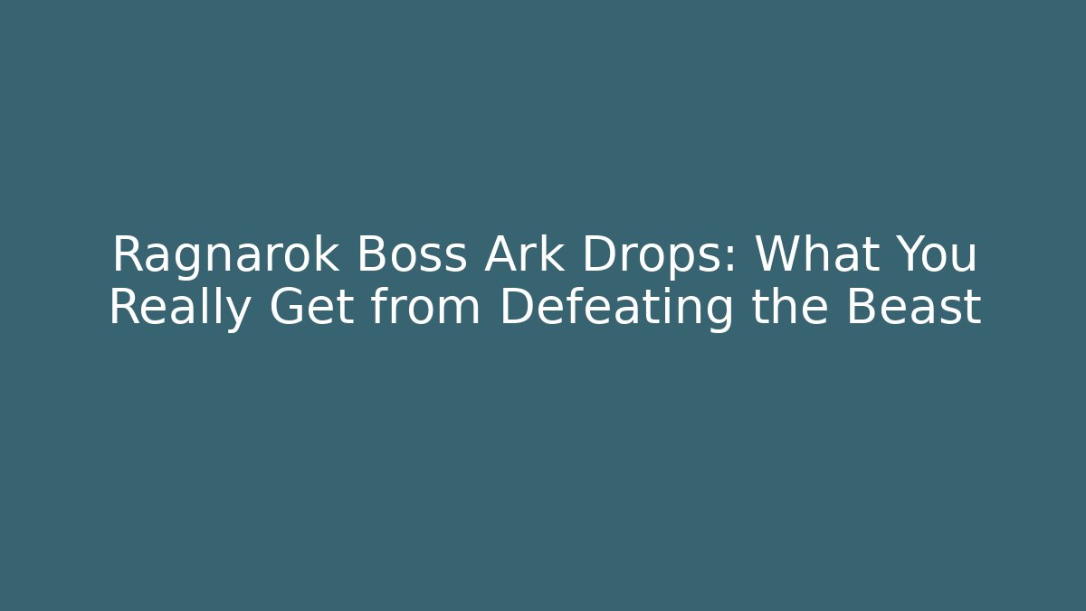 Ragnarok Boss Ark Drops: What You Really Get from Defeating the Beast