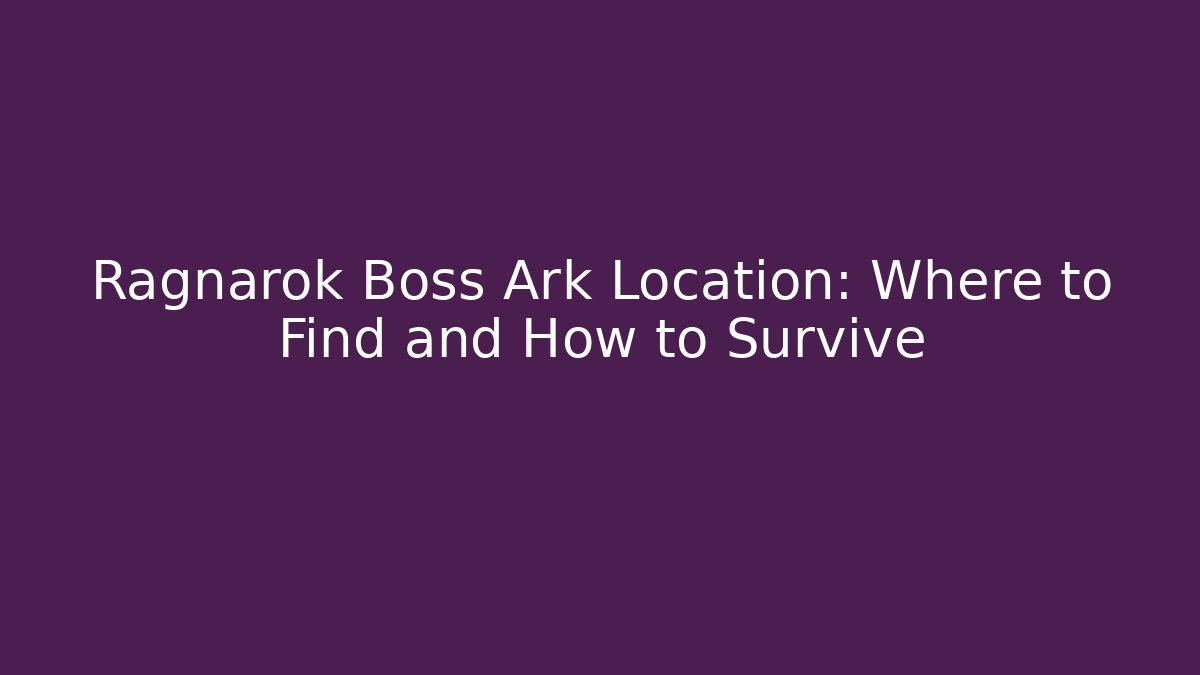 Ragnarok Boss Ark Location: Where to Find and How to Survive