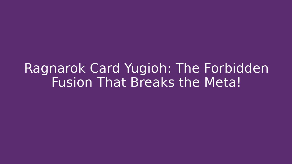 Ragnarok Card Yugioh: The Forbidden Fusion That Breaks the Meta!