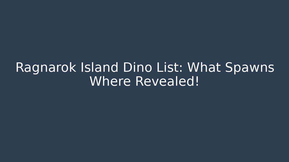 Ragnarok Island Dino List: What Spawns Where Revealed! - Vintage E-Juice