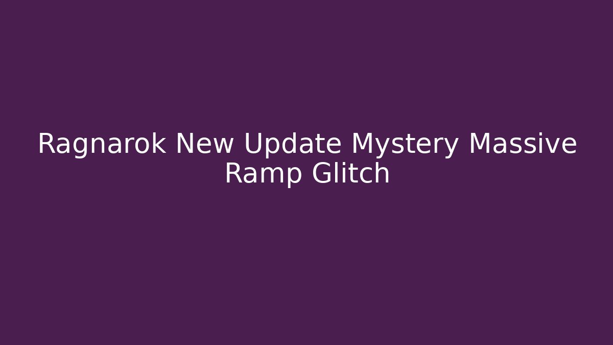 Ragnarok New Update Mystery Massive Ramp Glitch