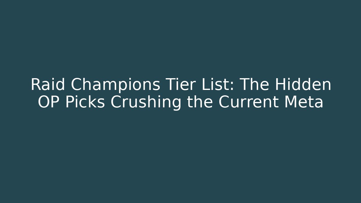 Raid Champions Tier List: The Hidden OP Picks Crushing the Current Meta