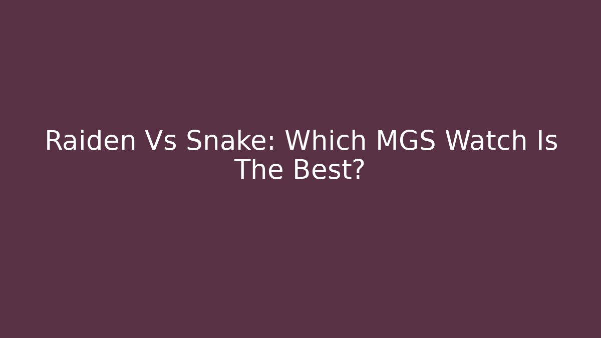 Raiden Vs Snake: Which MGS Watch Is The Best?