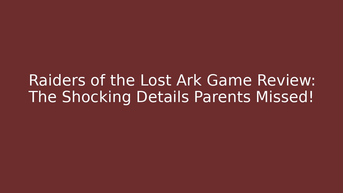 Raiders of the Lost Ark Game Review: The Shocking Details Parents Missed!
