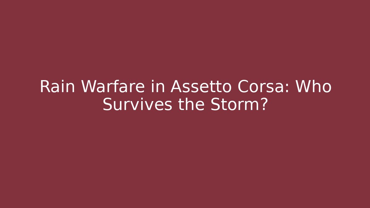 Rain Warfare in Assetto Corsa: Who Survives the Storm?