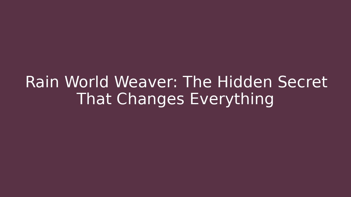 Rain World Weaver: The Hidden Secret That Changes Everything