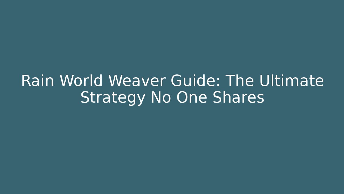 Rain World Weaver Guide: The Ultimate Strategy No One Shares