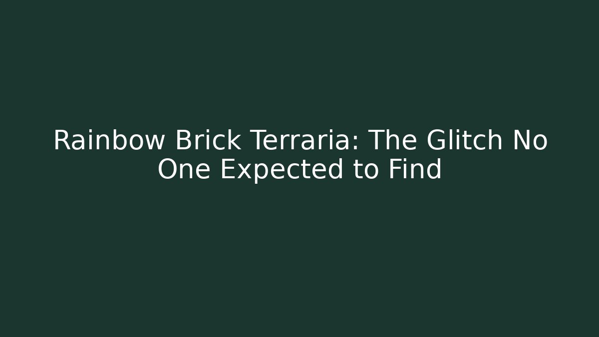 Rainbow Brick Terraria: The Glitch No One Expected to Find