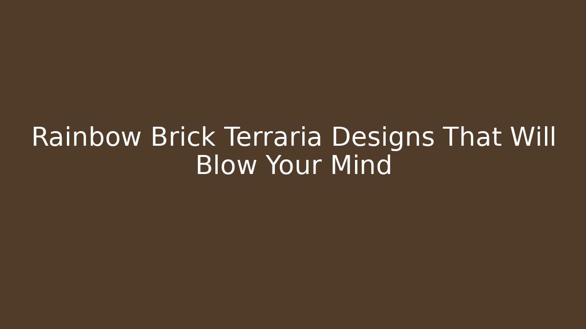 Rainbow Brick Terraria Designs That Will Blow Your Mind - Vintage E-Juice