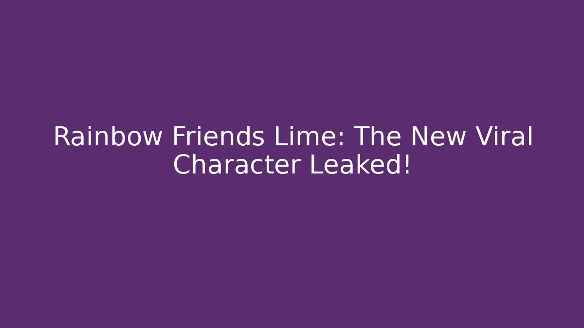 Rainbow Friends Lime: The New Viral Character Leaked!