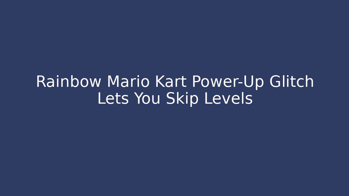 Rainbow Mario Kart Power-Up Glitch Lets You Skip Levels
