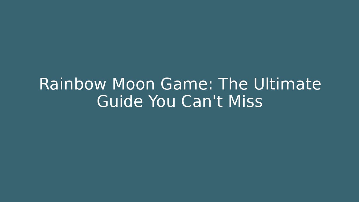 Rainbow Moon Game: The Ultimate Guide You Can't Miss
