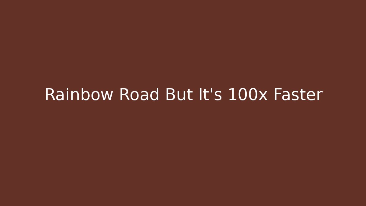 Rainbow Road But It's 100x Faster
