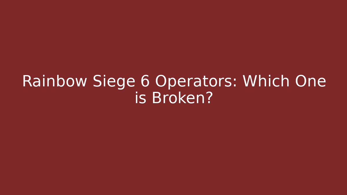 Rainbow Siege 6 Operators: Which One is Broken?
