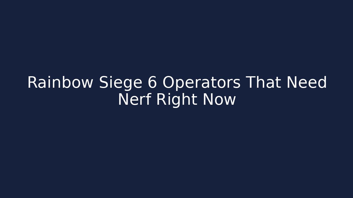 Rainbow Siege 6 Operators That Need Nerf Right Now
