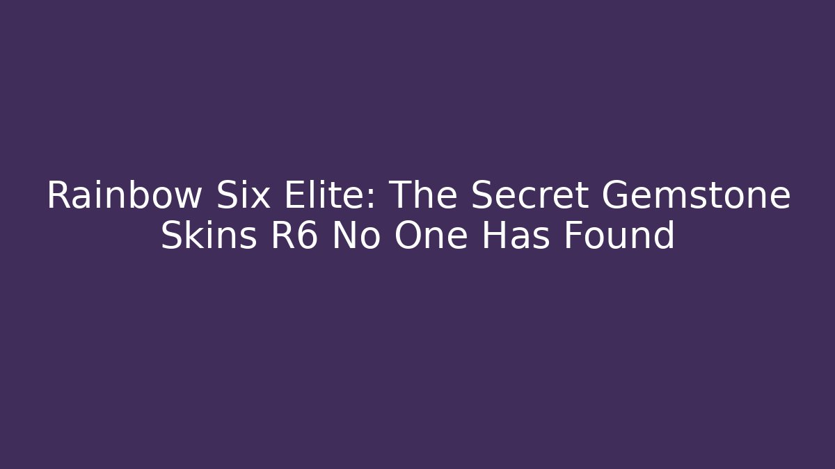 Rainbow Six Elite: The Secret Gemstone Skins R6 No One Has Found