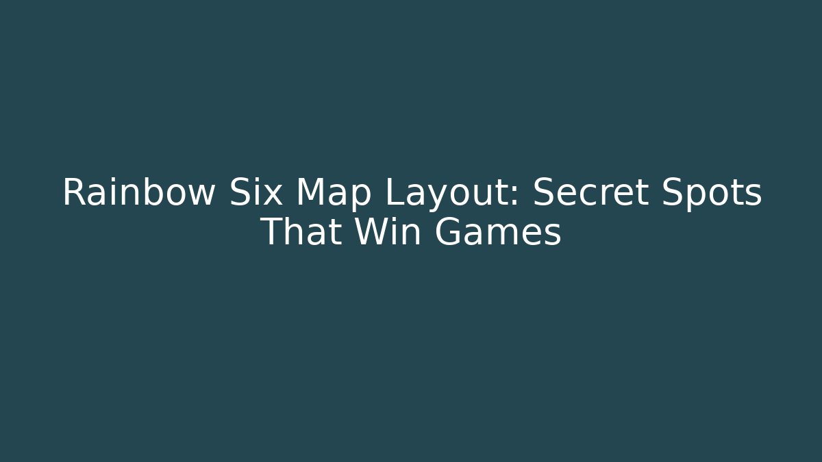 Rainbow Six Map Layout: Secret Spots That Win Games