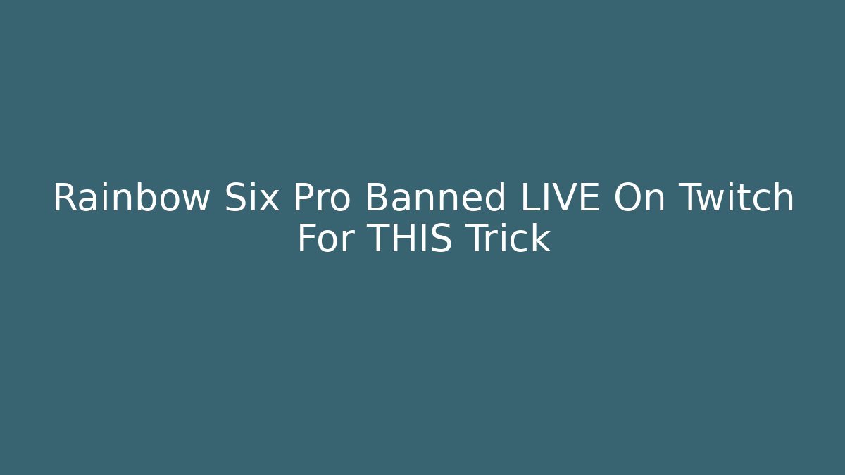Rainbow Six Pro Banned LIVE On Twitch For THIS Trick