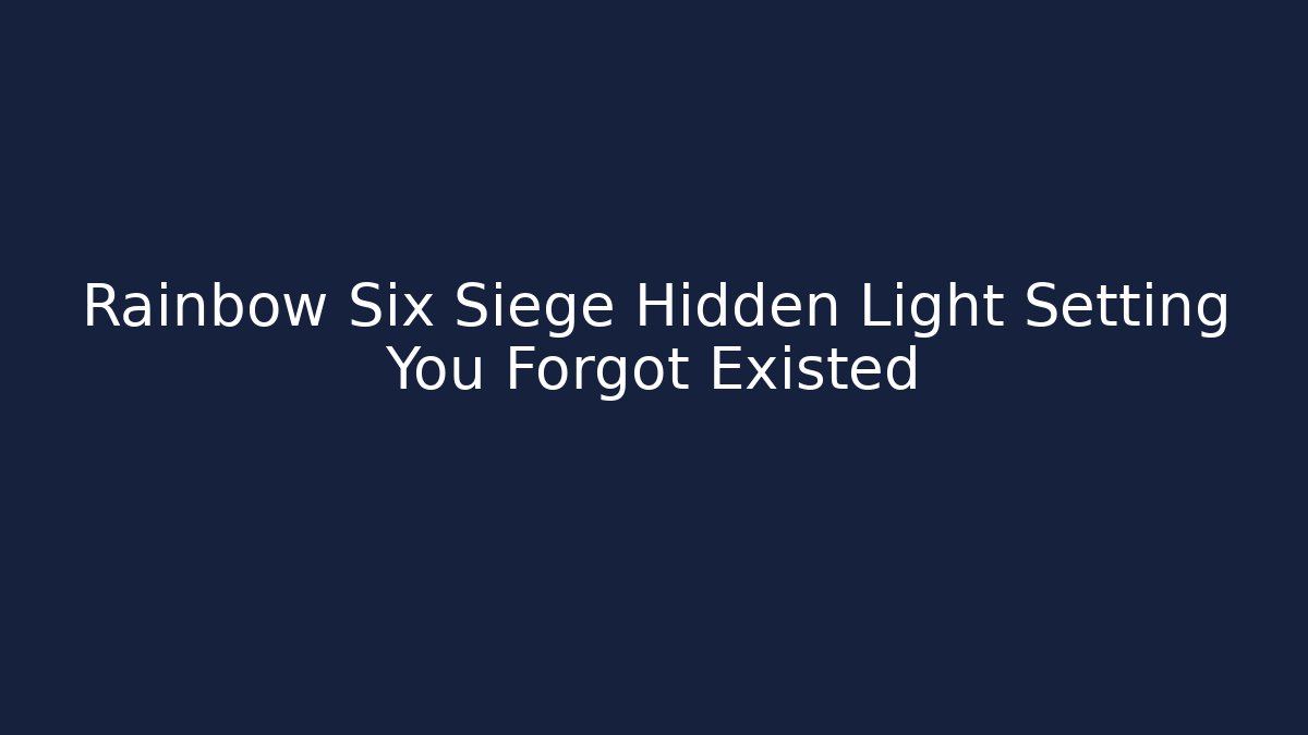Rainbow Six Siege Hidden Light Setting You Forgot Existed