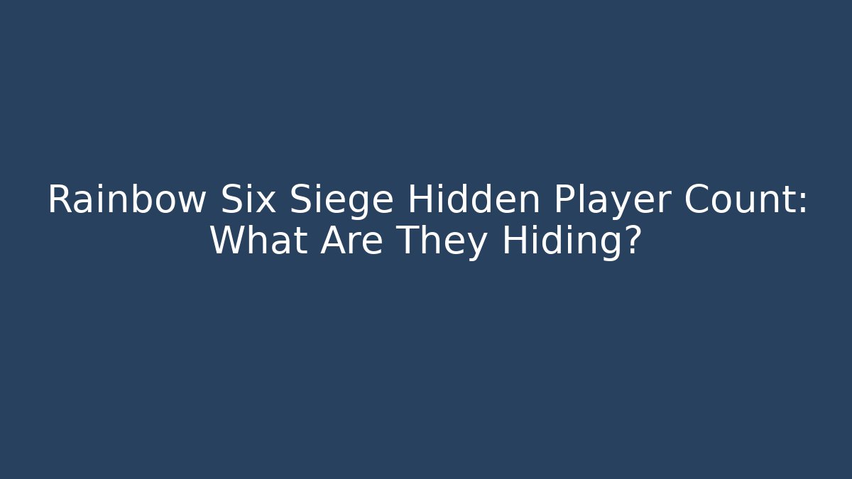 Rainbow Six Siege Hidden Player Count: What Are They Hiding?