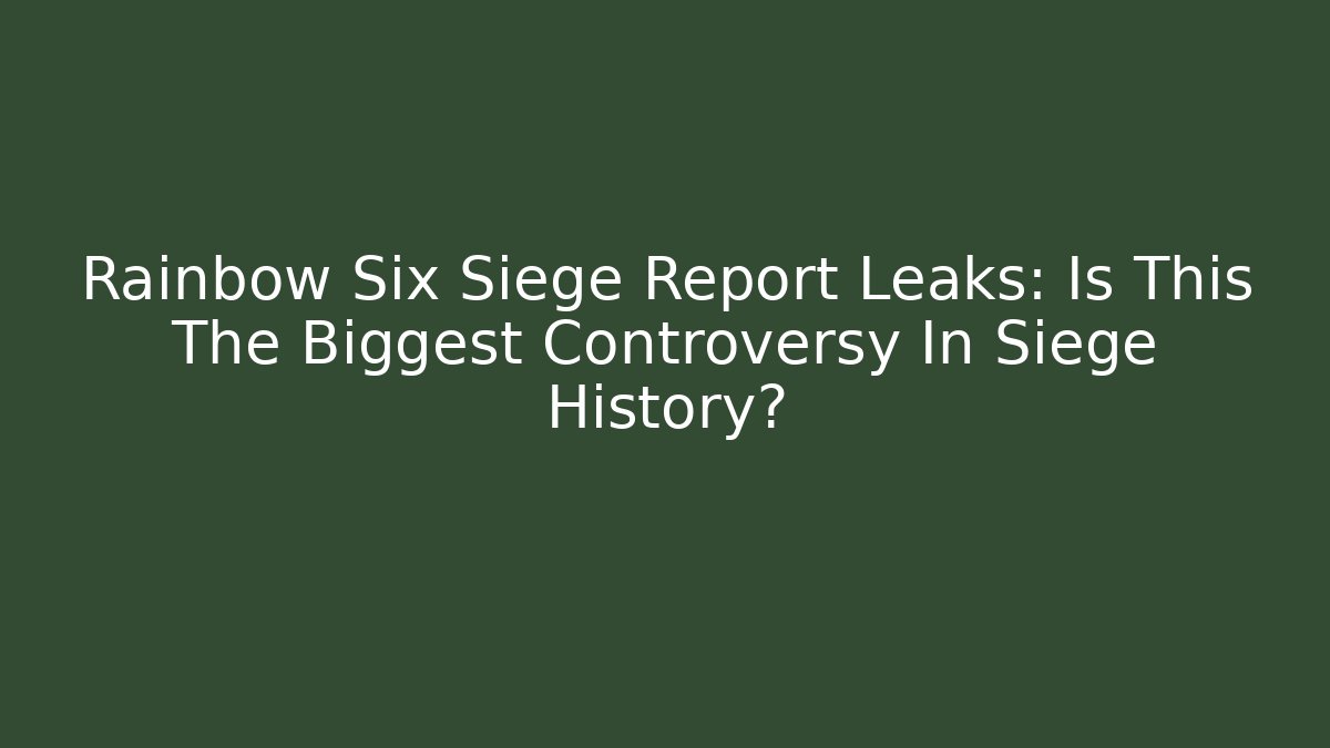 Rainbow Six Siege Report Leaks: Is This The Biggest Controversy In Siege History? - Vintage E-Juice