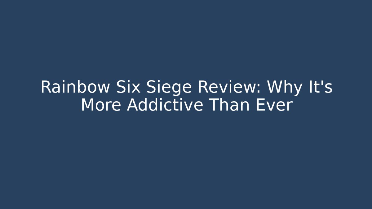 Rainbow Six Siege Review: Why It's More Addictive Than Ever - Vintage E-Juice