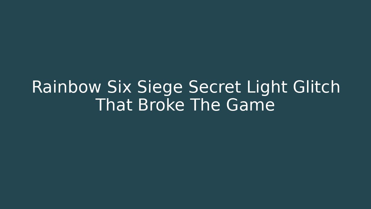 Rainbow Six Siege Secret Light Glitch That Broke The Game