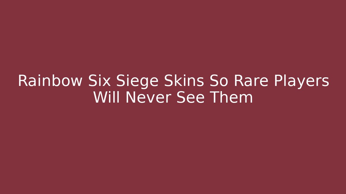 Rainbow Six Siege Skins So Rare Players Will Never See Them
