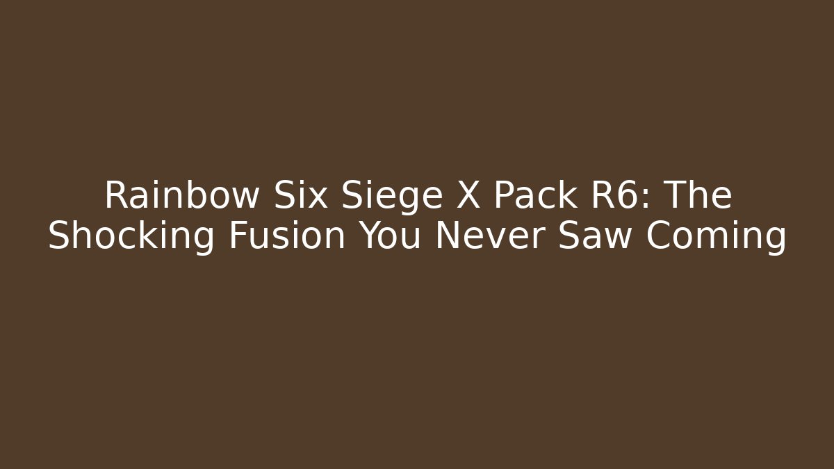Rainbow Six Siege X Pack R6: The Shocking Fusion You Never Saw Coming - Vintage E-Juice
