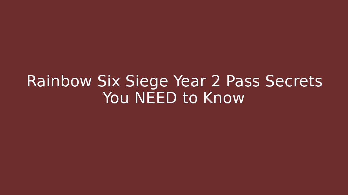 Rainbow Six Siege Year 2 Pass Secrets You NEED to Know