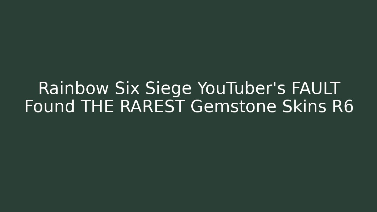 Rainbow Six Siege YouTuber's FAULT Found THE RAREST Gemstone Skins R6