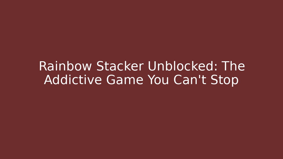 Rainbow Stacker Unblocked: The Addictive Game You Can't Stop - Vintage E-Juice