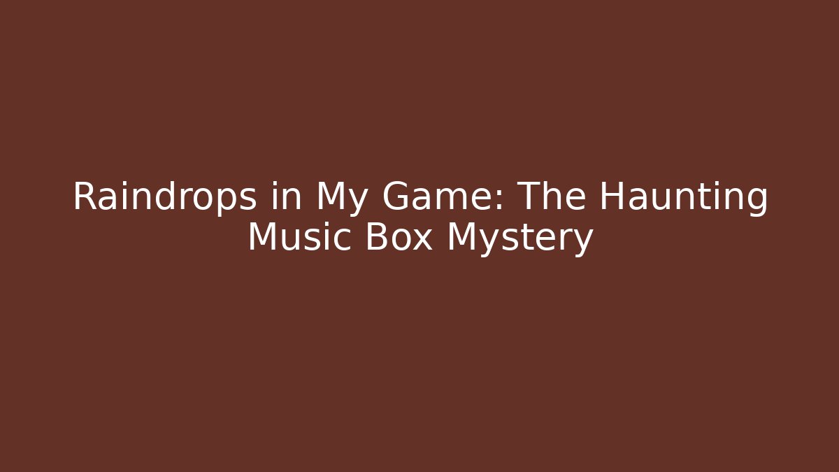 Raindrops in My Game: The Haunting Music Box Mystery