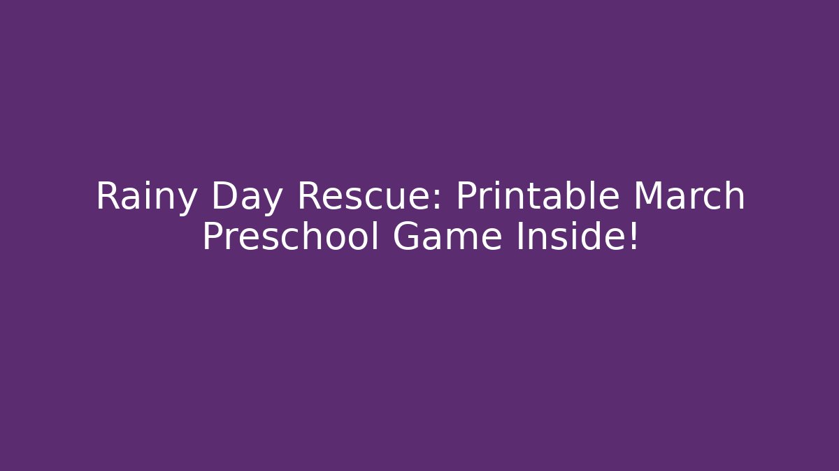 Rainy Day Rescue: Printable March Preschool Game Inside!