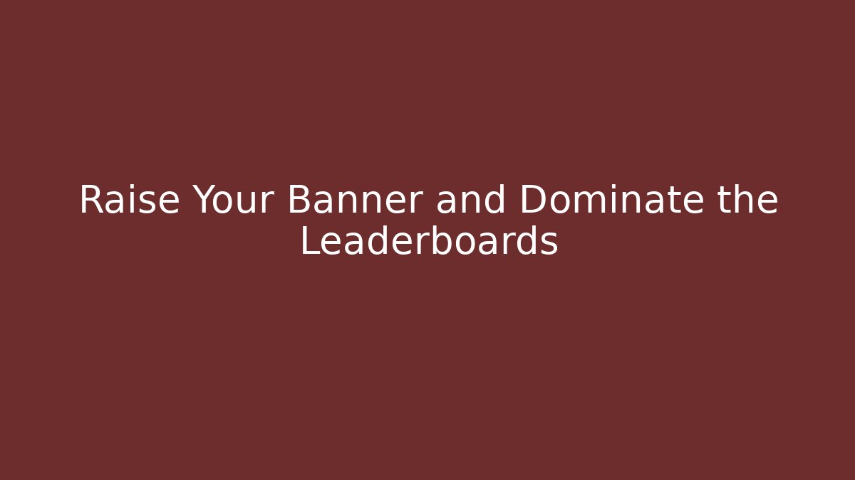Raise Your Banner and Dominate the Leaderboards