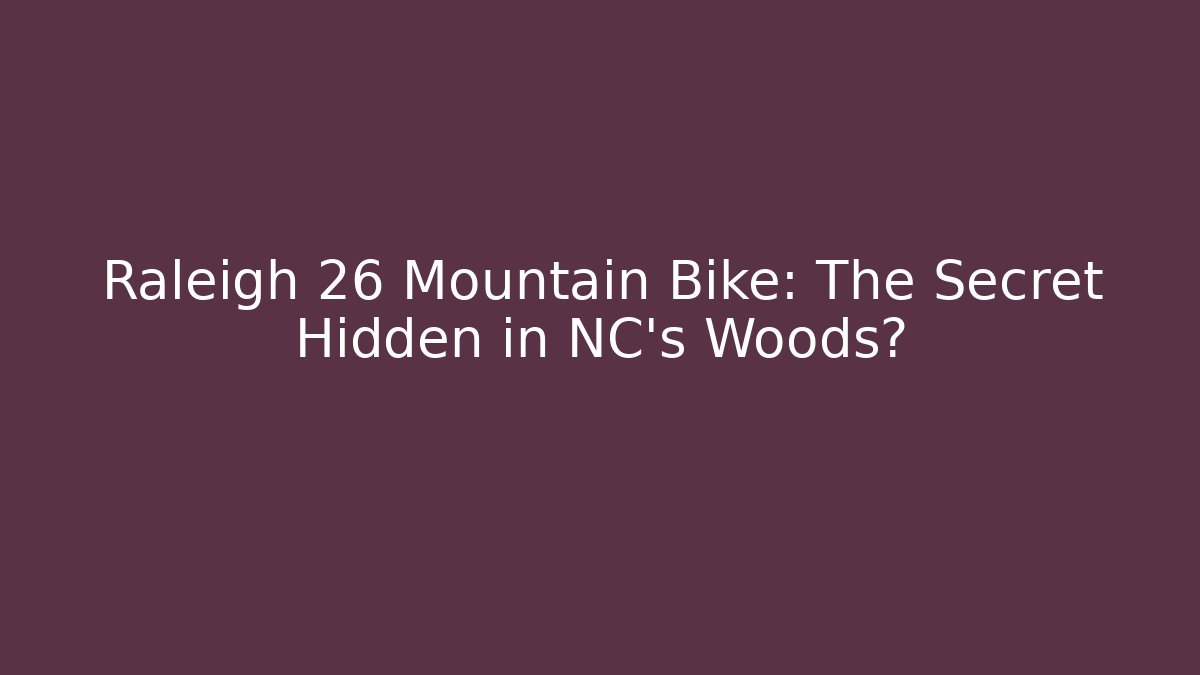 Raleigh 26 Mountain Bike: The Secret Hidden in NC’s Woods?