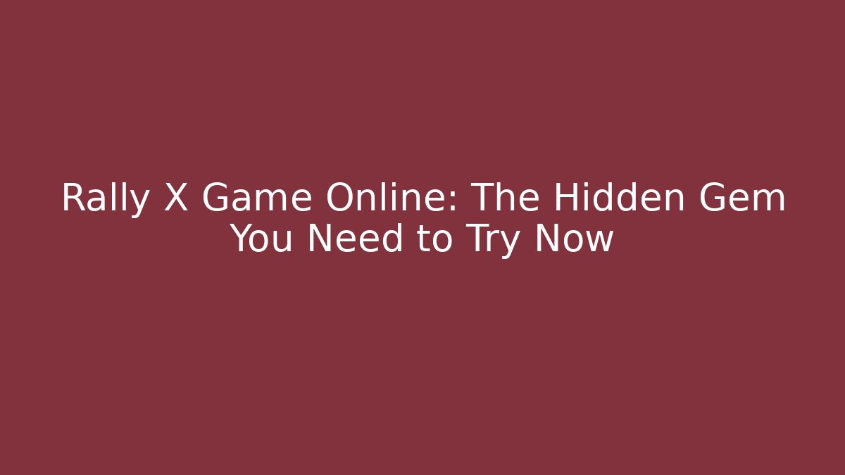 Rally X Game Online: The Hidden Gem You Need to Try Now - Vintage E-Juice